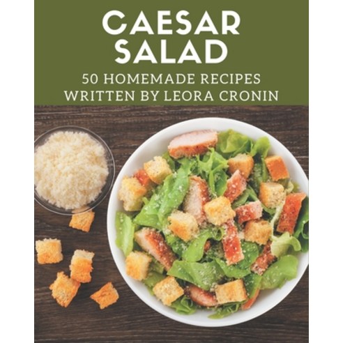 50 Homemade Caesar Salad Recipes: Best-ever Caesar Salad Cookbook for Beginners Paperback, Independently Published, English, 9798574155295