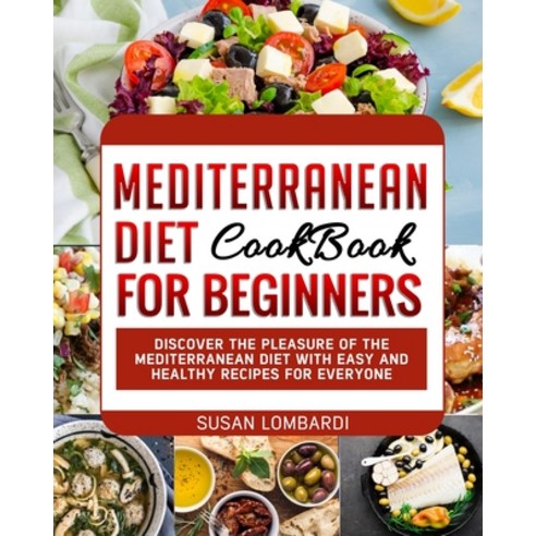 Mediterranean Diet Cookbook For Beginners: Discover The Pleasure Of The Mediterranean Diet With Easy... Paperback, Susan Lombardi, English, 9781802172454