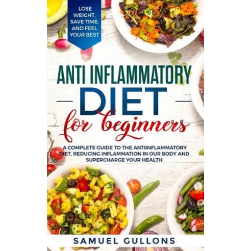 Anti inflammatory diet for beginners: A Complete Guide to The Anti-Inflammatory Diet Reducing Infla... Paperback, Independently Published