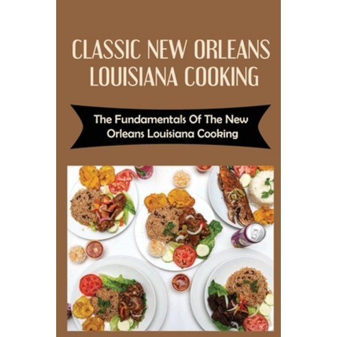 (영문도서) Classic New Orleans Louisiana Cooking: The Fundamentals Of The New Orleans Louisiana Cooking Paperback, Independently Published, English, 9798422934829