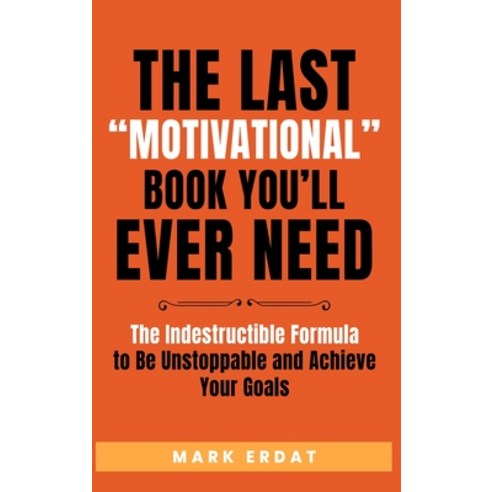 The Last "Motivational" Book You''ll Ever Need: The Indestructible Formula to Be Unstoppable and Achi... Hardcover, No Bs Self-Development, English, 9781800950498
