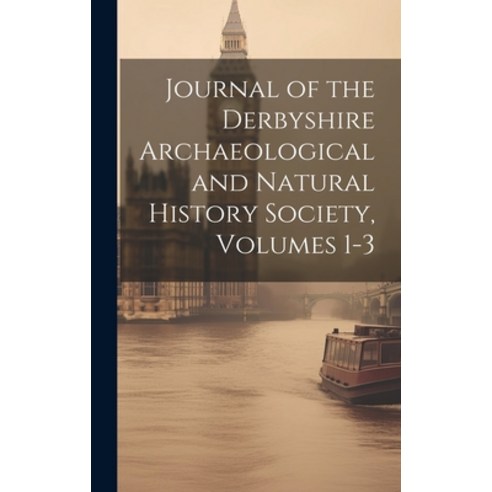 (영문도서) Journal of the Derbyshire Archaeological and Natural History Society Volumes 1-3 Hardcover, Legare Street Press, English, 9781021104656