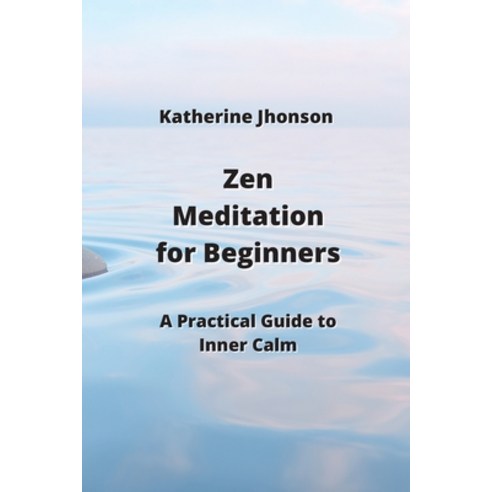 (영문도서) Zen Meditation for Beginners: A Practical Guide to Inner Calm Paperback, Katherine Jhonson, English, 9789992803639