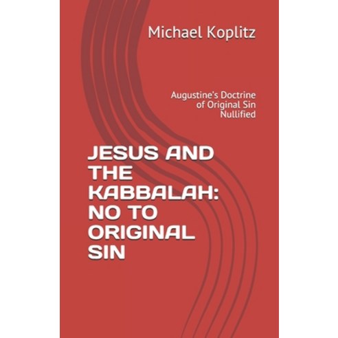 Jesus and the Kabbalah: NO TO ORIGINAL SIN: Augustine''s Doctrine of Original Sin Nullified Paperback, Independently Published, English, 9798595970648