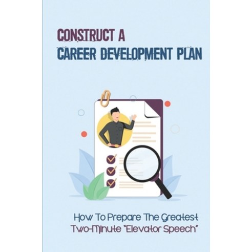 (영문도서) Construct A Career Development Plan: How To Prepare The Greatest Two-Minute "Elevator Speech"... Paperback, Independently Published, English, 9798543816783