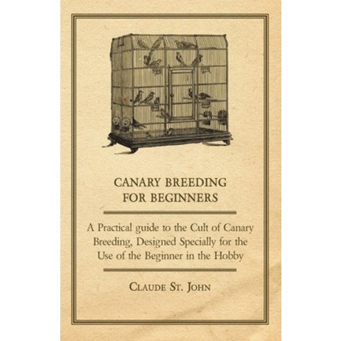 (영문도서) Canary Breeding for Beginners - A Practical Guide to the Cult of Canary Breeding Designed Sp... Hardcover, Pomona Press, English, 9781443733571