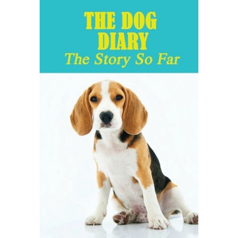 (영문도서) The Dog Diary: The Story So Far: Dog Diaries Book Paperback, Independently Published, English, 9798548816702