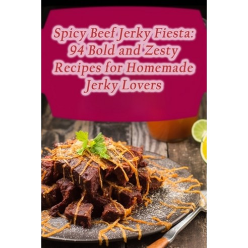 (영문도서) Spicy Beef Jerky Fiesta: 94 Bold and Zesty Recipes for Homemade Jerky Lovers Paperback, Independently Published, English, 9798857373798