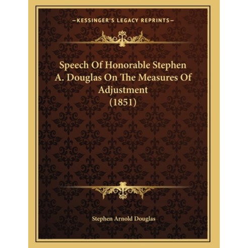 Speech Of Honorable Stephen A. Douglas On The Measures Of Adjustment (1851) Paperback, Kessinger Publishing, English, 9781164115120