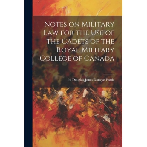 (영문도서) Notes on Military law for the use of the Cadets of the Royal Military College of Canada Paperback, Legare Street Press, English, 9781022248489
