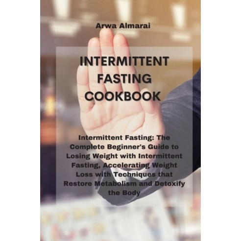 Intermittent Fasting Cookbook: Intermittent Fasting: The Complete Beginner''s Guide to Losing Weight ... Paperback, Arwa Almaral, English, 9781802339925