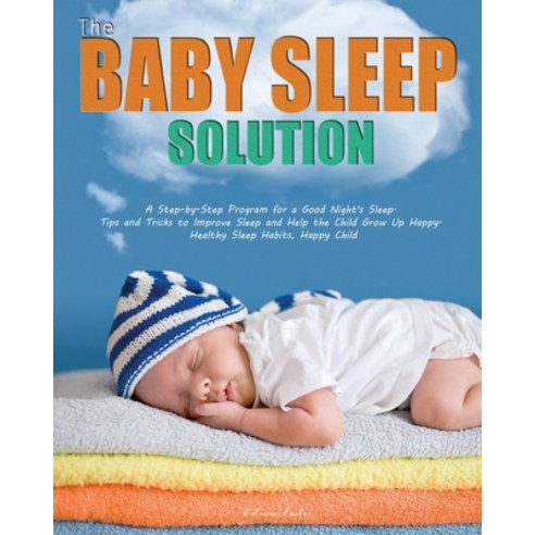 (영문도서) The Baby Sleep Solution: A Step-by-Step Program for a Good Night''s Sleep. Tips and Tricks to ... Paperback, Patricia Lawler, English, 9781952832147