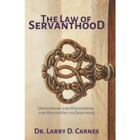 The Law of Servanthood: Uncovering and Discovering the Master Key to Greatness Paperback, Larry D. Carnes Ministries