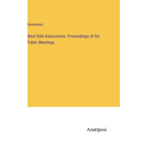 (영문도서) West Side Association. Proceedings of Six Public Meetings Hardcover, Anatiposi Verlag, English, 9783382112493