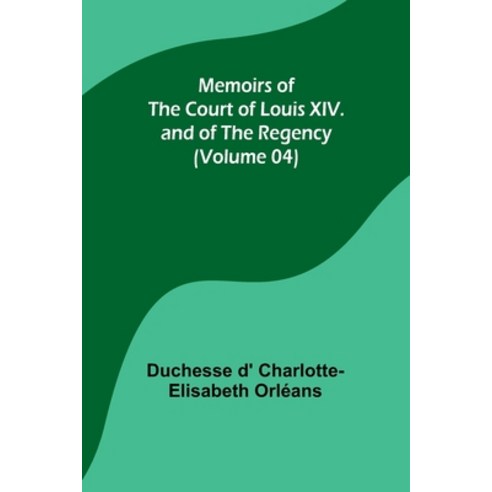 (영문도서) Memoirs of the Court of Louis XIV. and of the Regency (Volume 04) Paperback, Alpha Edition, English, 9789357094078