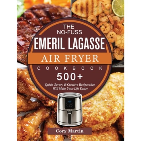 Emeril Lagasse Power Air Fryer 360 Cookbook: 800-Day Quick and Easy Emeril  Lagasse Power Air Fryer Recipes That Your Whole Family Will Love a book by  Tom Parkes