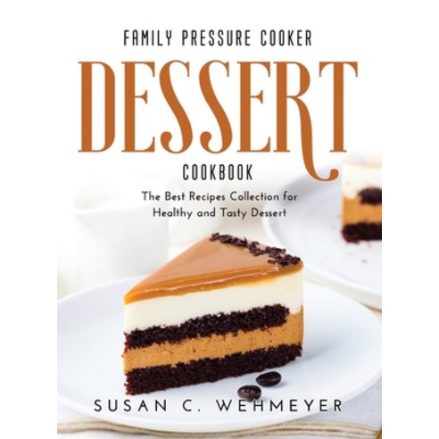 (영문도서) Family Pressure Cooker Dessert Cookbook: The Best Recipes Collection for Healthy and Tasty De... Hardcover, Susan C. Wehmeyer, English, 9781716087851