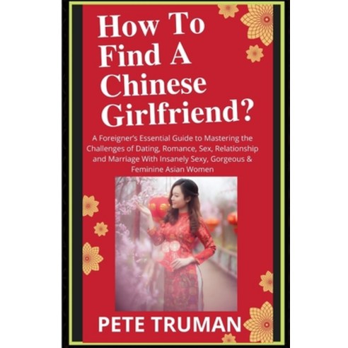 (영문도서) How To Find A Chinese Girlfriend?: A Foreigner''s Essential Guide to Mastering the Challenges ... Paperback, Daily China Life