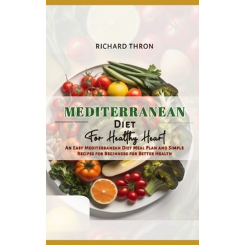 (영문도서) Mediterranean Diet for Healthy Heart: An Easy Mediterranean Diet Meal Plan and Simple Recipes... Paperback, Independently Published, English, 9798877204669