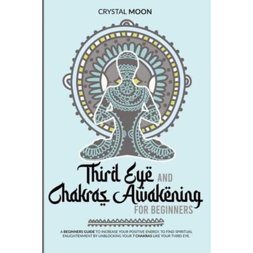 Third eye and chakras awakening for beginners: A beginners guide to increase your positive energy t... Paperback, Ikygai Ltd, English, 9781838379711