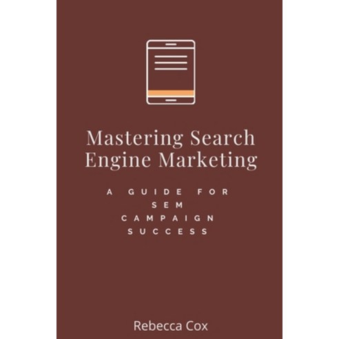 (영문도서) Mastering Search Engine Marketing: A Guide for SEM Campaign Success Paperback, Rebecca Cox, English, 9798223290186