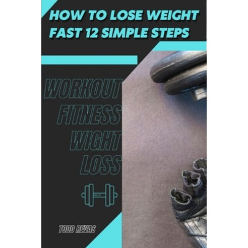 (영문도서) How t&#1086; Lose Weight Fast 12 Simple Steps: Workout Fitness Wight Loss Paperback, Independently Published, English, 9798418680259