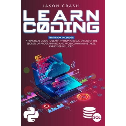 Learn Coding: 2 Books in 1: A Practical Guide to Learn Python and SQL. Discover the Secrets of Progr... Paperback, Independently Published