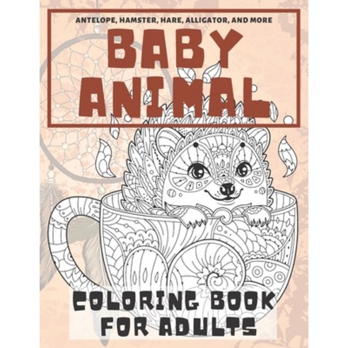 Baby Animal - Coloring Book for adults - Antelope Hamster Hare Alligator and more Paperback, Independently Published
