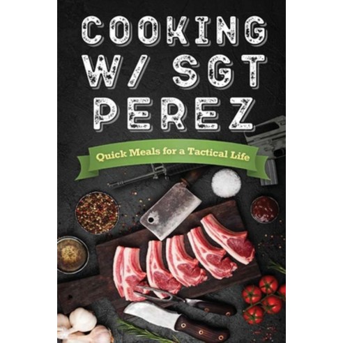 (영문도서) Cooking w/ Sgt Perez "Quick Meals for a Tactical Life" Paperback, Seerendip Publishing, English, 9798989819140