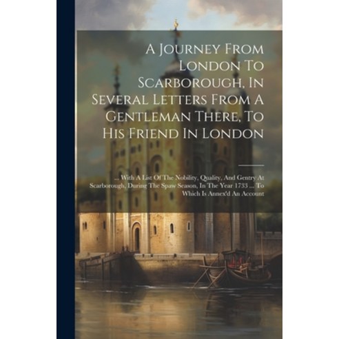 (영문도서) A Journey From London To Scarborough In Several Letters From A Gentleman There To His Frien... Paperback, Legare Street Press, English, 9781021294463