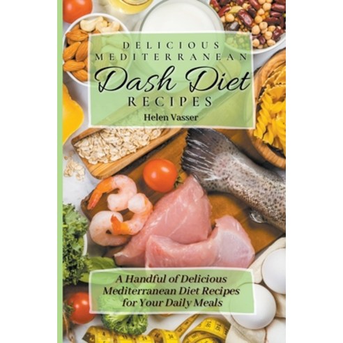 (영문도서) Delicious Mediterranean Dash Diet Recipes: a Handful of Delicious Mediterranean Diet Recipes ... Paperback, Helen Vasser, English, 9798201344689