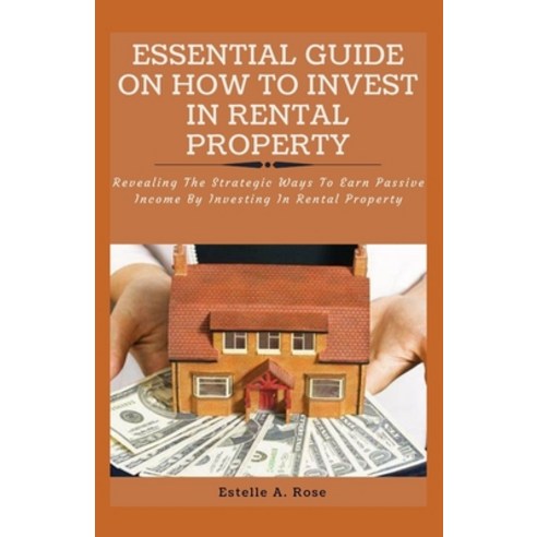 (영문도서) Essential Guide on How to Invest in Rental Property: Revealing The Strategic Ways To Earn Pas... Paperback, Independently Published, English, 9798532472655