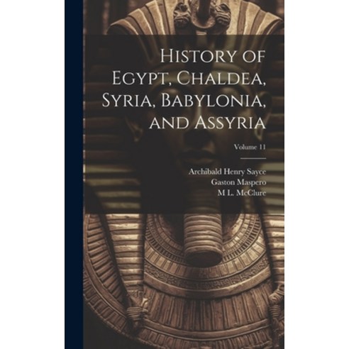 (영문도서) History of Egypt Chaldea Syria Babylonia and Assyria; Volume 11 Hardcover, Legare Street Press, English, 9781020371776
