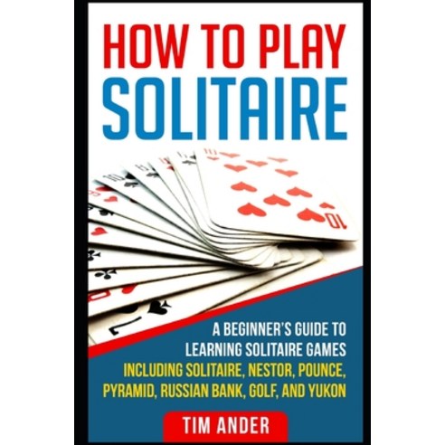 (영문도서) How To Play Solitaire: A Beginner''s Guide to Learning Solitaire Games including Solitaire Ne... Paperback, Independently Published, English, 9781976885846