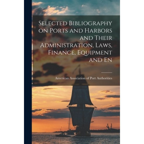 (영문도서) Selected Bibliography on Ports and Harbors and Their Administration Laws Finance Equipment... Paperback, Legare Street Press, English, 9781017337051