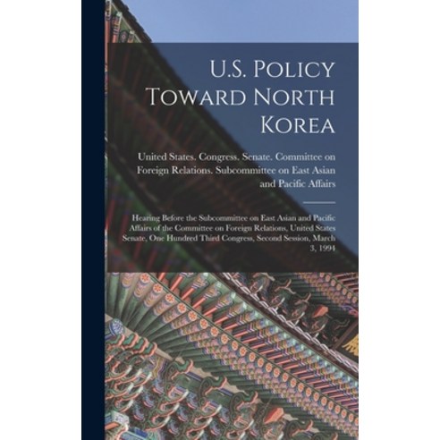(영문도서) U.S. Policy Toward North Korea: Hearing Before the Subcommittee on East Asian and Pacific Aff... Hardcover, Legare Street Press, English, 9781019264355