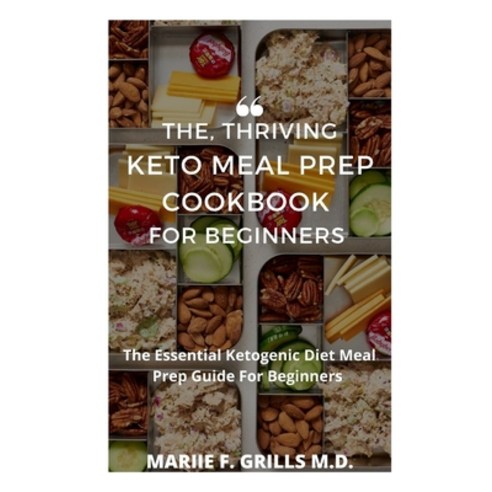 The Thriving Keto Meal Prep Cookbook for Beginners: The Essential Ketogenic Diet Meal Prep Guide Fo... Paperback, Independently Published