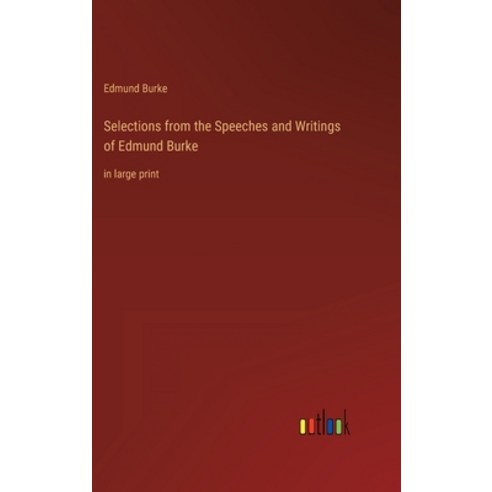 (영문도서) Selections from the Speeches and Writings of Edmund Burke: in large print Hardcover, Outlook Verlag, English, 9783368325190