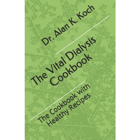 (영문도서) The Vital Dialysis Cookbook: The Essential Dialysis Guidebook with Healthy Recipes Paperback, Independently Published, English, 9798514153473