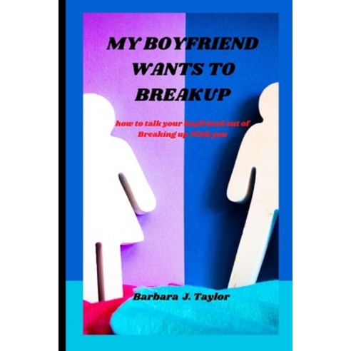 (영문도서) My Boyfriend Wants to Breakup: how to talk your boyfriend out of breaking up with you Paperback, Independently Published, English, 9798372444249