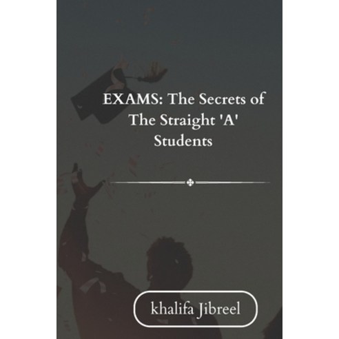 (영문도서) Exams: Secrets of The Straight ''A'' Students Paperback, Independently Published, English, 9798373417334