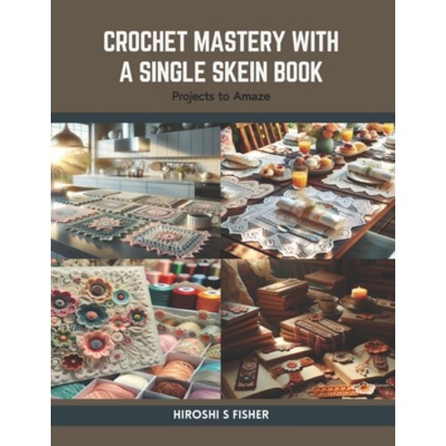 (영문도서) Crochet Mastery with a Single Skein Book: Projects to Amaze Paperback, Independently Published, English, 9798875887253