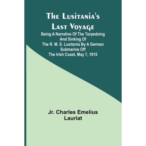 (영문도서) The Lusitania''s Last Voyage;Being a narrative of the torpedoing and sinking of the R. M. S. L... Paperback, Alpha Edition, English, 9789357392167