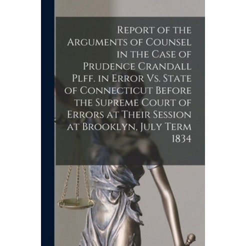 (영문도서) Report of the Arguments of Counsel in the Case of Prudence Crandall Plff. in Error Vs. State ... Paperback, Legare Street Press, English, 9781018098425