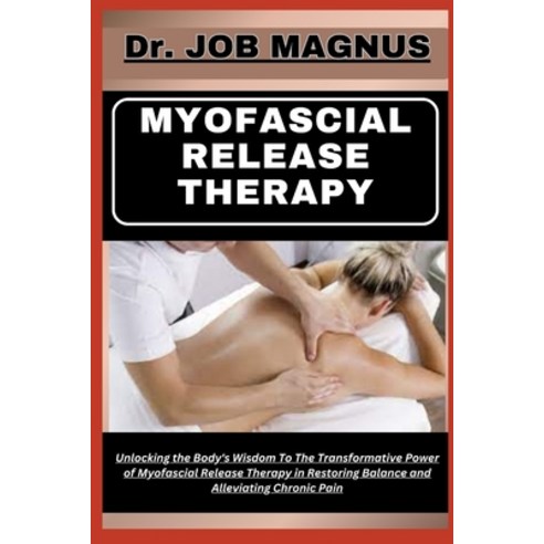 (영문도서) Myofascial Release Therapy: Unlocking the Body''s Wisdom To The Transformative Power of Myofas... Paperback, Independently Published, English, 9798871510223
