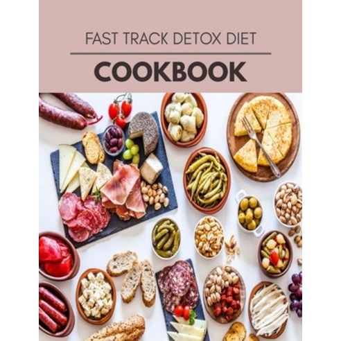 Fast Track Detox Diet Cookbook: Easy and Delicious for Weight Loss Fast Healthy Living Reset your ... Paperback, Independently Published, English, 9798581884980