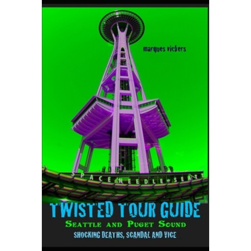 Twisted Tour Guide: Seattle and Puget Sound: Shocking Deaths Scandals and Vice Paperback, Independently Published, English, 9781689995351