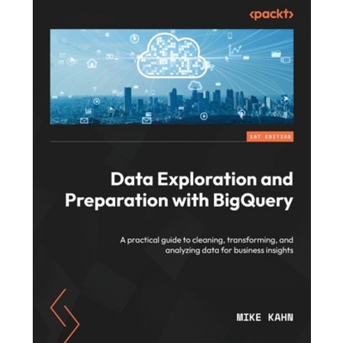 (영문도서) Data Exploration and Preparation with BigQuery: A practical guide to cleaning transforming ... Paperback, Packt Publishing, English, 9781805125266