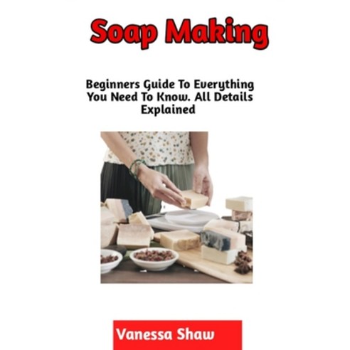 (영문도서) Soap Making: A Step By Step Guide On How To Make Your Own Soap (Beginners Edition) Paperback, Independently Published, English, 9798357295590