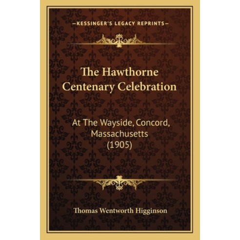 (영문도서) The Hawthorne Centenary Celebration: At The Wayside Concord Massachusetts (1905) Paperback, Kessinger Publishing, English, 9781167206290